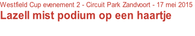 Westfield Cup evenement 2 - Circuit Park Zandvoort - 17 mei 2015
Lazell mist podium op een haartje
