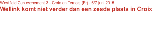 Westfield Cup evenement 3 - Croix en Ternois (Fr) - 6/7 juni 2015
Wellink komt niet verder dan een zesde plaats in Croix

